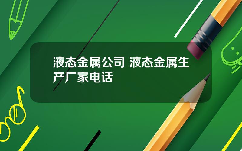 液态金属公司 液态金属生产厂家电话